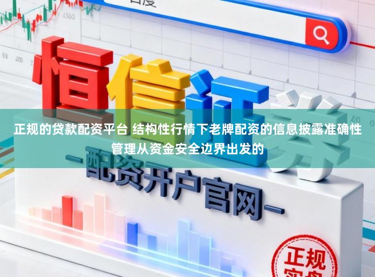 正规的贷款配资平台 结构性行情下老牌配资的信息披露准确性管理从资金安全边界出发的